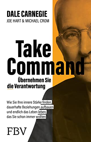 Take Command – Übernehmen Sie die Verantwortung: Wie Sie Ihre innere Stärke finden, dauerhafte Beziehungen aufbauen und endlich das Leben leben, das Sie schon immer wollten von Finanzbuch Verlag