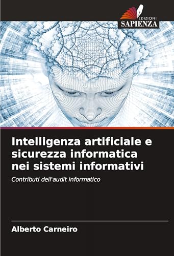 Intelligenza artificiale e sicurezza informatica nei sistemi informativi: Contributi dell'audit informatico von Edizioni Sapienza