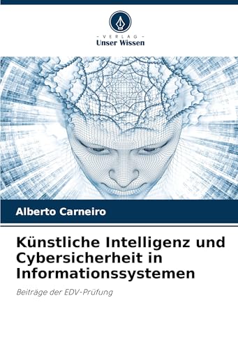 Künstliche Intelligenz und Cybersicherheit in Informationssystemen: Beiträge der EDV-Prüfung von Verlag Unser Wissen