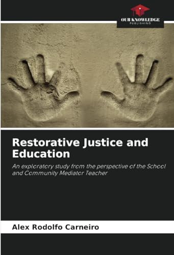 Restorative Justice and Education: An exploratory study from the perspective of the School and Community Mediator Teacher von Our Knowledge Publishing