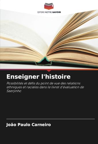 Enseigner l'histoire: Possibilités et défis du point de vue des relations ethniques et raciales dans le livret d'évaluation de Saerjinho von Editions Notre Savoir