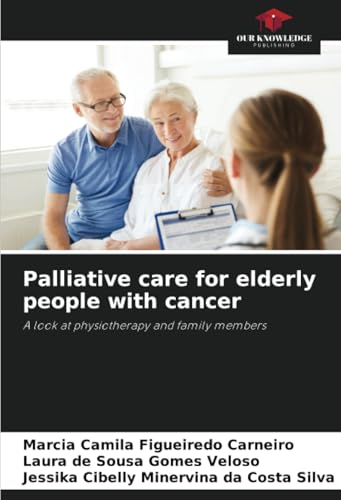 Palliative care for elderly people with cancer: A look at physiotherapy and family members von Our Knowledge Publishing