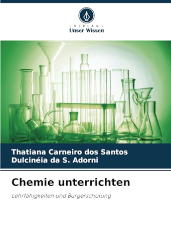 Chemie unterrichten: Lehrfähigkeiten und Bürgerschulung von Verlag Unser Wissen