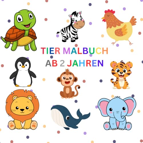 Tier Malbuch für Kleinkinder ab 2 Jahren: Tiere zum Ausmalen, Kritzeln und Entdecken: Perfektes Malbuch oder Geschenk für Kleinkinder ab 2 Jahren, ... Malbuch mit Tieren, für Jungen und Mädchen,