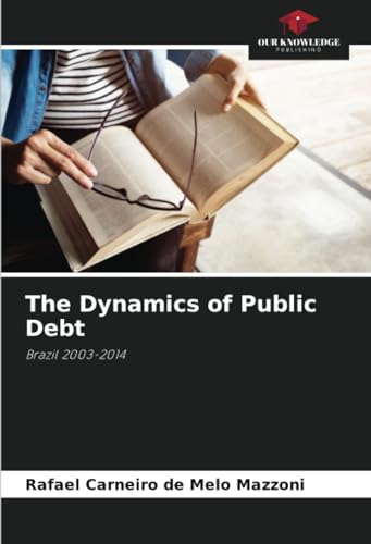The Dynamics of Public Debt: Brazil 2003-2014 von Our Knowledge Publishing