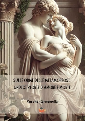 SULLE ORME DELLE METAMORFOSI: UNDICI STORIE D'AMORE E MORTE von Atile edizioni