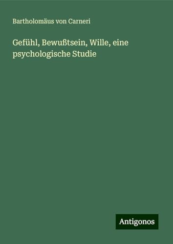 Gefühl, Bewußtsein, Wille, eine psychologische Studie von Antigonos Verlag