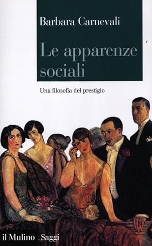 Le apparenze sociali. Una filosofia del prestigio von Il Mulino