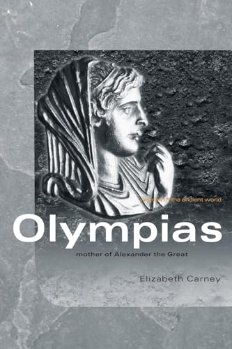 Olympias: Mother of Alexander the Great (Women Of The Ancient World)