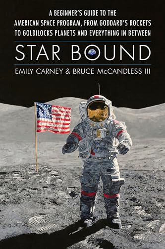 Star Bound: A Beginner's Guide to the American Space Program, from Goddard's Rockets to Goldilocks Planets and Everything in Between (Outward Odyssey: a People's History of Spaceflight)