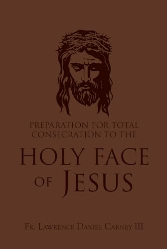 Preparation for Total Consecration to the Holy Face of Jesus: How God Draws the Soul Into the Purgative, Illuminative, and Unitive Ways von Tan Books