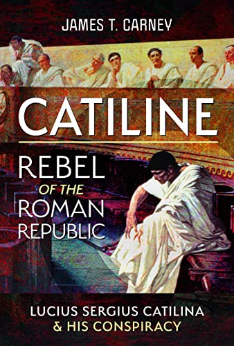 Catiline: Rebel of the Roman Republic; Lucius Sergius Cailina & His Conspiracy von Pen & Sword History
