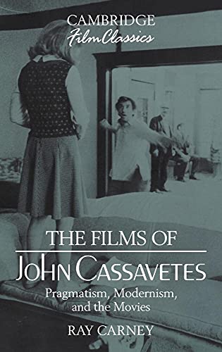 The Films of John Cassavetes: Pragmatism, Modernism, and the Movies (Cambridge Film Classics)