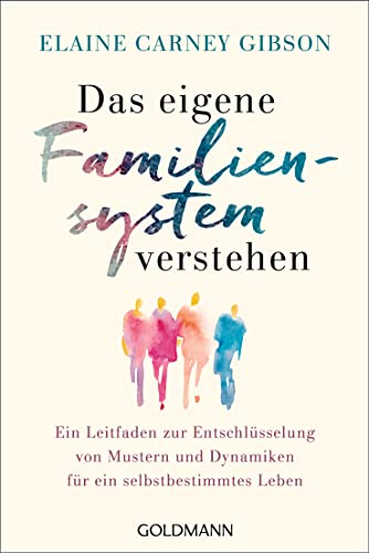 Das eigene Familiensystem verstehen: Ein Leitfaden zur Entschlüsselung von Mustern und Dynamiken für ein selbstbestimmtes Leben