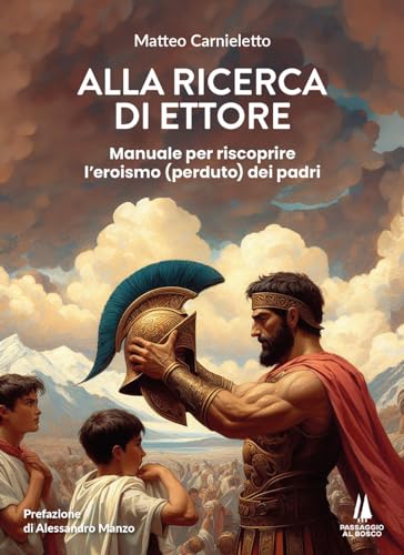 Alla ricerca di Ettore. Manuale per riscoprire l'eroismo (perduto) dei padri (Bastian contrari) von Passaggio al Bosco