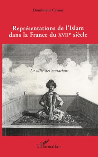 Représentations de l'islam dans la France du XVIIe siècle: La ville des tentations von L'HARMATTAN