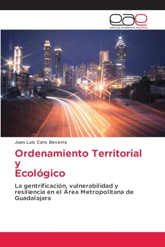 Ordenamiento Territorial y Ecológico: La gentrificación, vulnerabilidad y resiliencia en el Área Metropolitana de Guadalajara von Editorial Académica Española