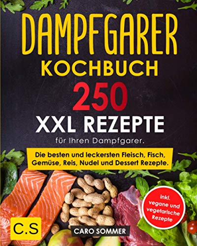 DAMPFGARER KOCHBUCH: XXL. 250 Rezepte für Ihren Dampfgarer. Die besten und leckersten Fleisch, Fisch, Gemüse, Reis, Nudel und Dessert Rezepte. inkl. vegane und vegetarische Rezepte. von Independently published