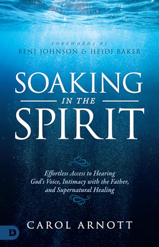 Soaking in the Spirit: Effortless Access to Hearing God's Voice, Intimacy with the Father, and Supernatural Healing