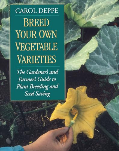 Breed Your Own Vegetable Varieties: The Gardener's and Farmers Guide to Plant Breeding and Seed Saving: The Gardener's and Farmer's Guide to Plant Breeding and Seed Saving, 2nd Edition