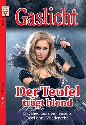 Gaslicht Nr. 2: Der Teufel trägt blond / Klagelied aus dem Jenseits / Insel ohne Wiederkehr: Ein Kelter Books Mystikroman