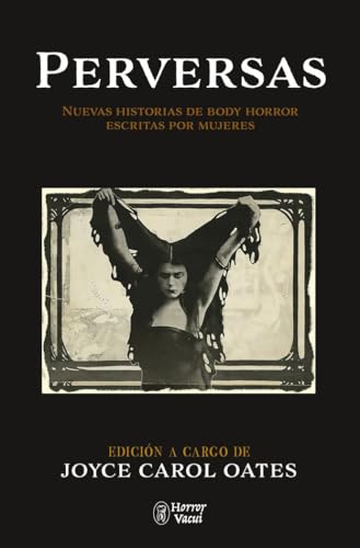 Perversas. Nuevas historias de Body Horror escritas por mujeres: Edición de Joyce Carol Oates von Asociación Cultural Horror Vacui