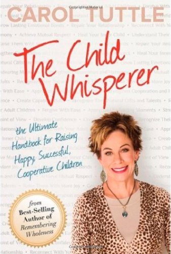 The Child Whisperer: The Ultimate Handbook for Raising Happy, Successful, Cooperative Children The Child Whisperer: The Ultimate Handbook for Raising Happy, Successful, Cooperative Children
