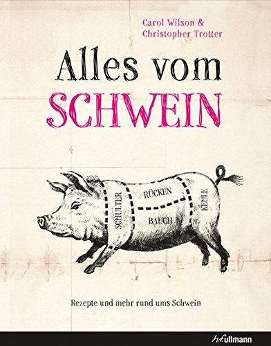 Alles vom Schwein: Rezepte und mehr rund ums Schwein von h.f.ullmann publishing