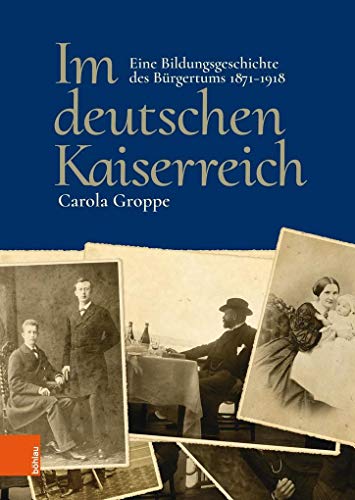 Im deutschen Kaiserreich: Eine Bildungsgeschichte des Bürgertums 1871-1918 von Bohlau Verlag