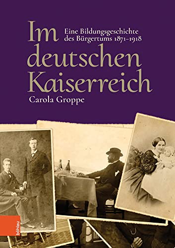 Im deutschen Kaiserreich: Eine Bildungsgeschichte des Bürgertums 1871-1918 von Bohlau Verlag