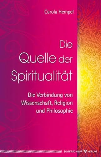 Die Quelle der Spiritualität: Die Verbindung von Wissenschaft, Religion und Philosophie von Silberschnur Verlag Die G