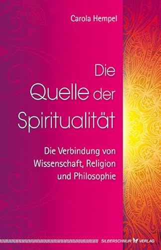 Die Quelle der Spiritualität: Die Verbindung von Wissenschaft, Religion und Philosophie Die Quelle der Spiritualität: Die Verbindung von Wissenschaft, Religion und Philosophie von Silberschnur Verlag Die G