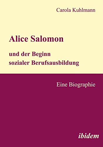 Alice Salomon und der Beginn sozialer Berufsausbildung: Eine Biographie von Ibidem-Verlag