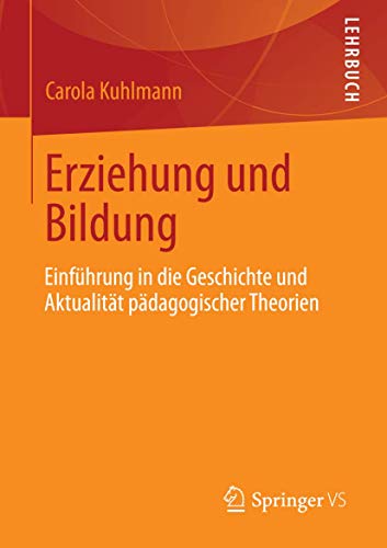 Erziehung und Bildung: Einführung in die Geschichte und Aktualität pädagogischer Theorien Erziehung und Bildung: Einführung in die Geschichte und Aktualität pädagogischer Theorien