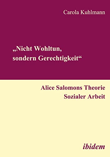 Nicht Wohltun, sondern Gerechtigkeit. Alice Salomons Theorie sozialer Arbeit von Ibidem Press