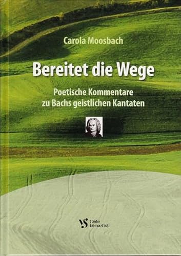 Bereitet die Wege: Poetische Kommentare zu Bachs geistlichen Kantaten