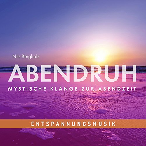 Entspannungsmusik: ABENDRUH - Mystische Klänge zur Abendzeit, Relaxing mit einer musikalischen Traumreise