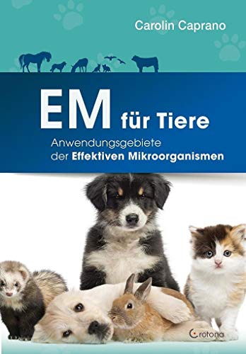 EM für Tiere: Anwendungsmöglichkeiten der Effektiven Mikroorganismen von Crotona Verlag GmbH