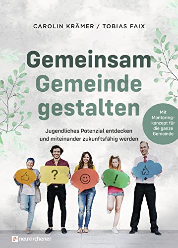 Gemeinsam Gemeinde gestalten: Jugendliches Potenzial entdecken und miteinander zukunftsfähig werden - Mit Mentoringkonzept für die ganze Gemeinde von Neukirchener Verlag