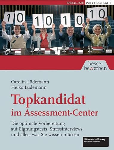 Topkandidat im Assessment-Center: Die optimale Vorbereitung auf Eignungstests, Stressinterviews und alles, was Sie wissen müssen (Besser bewerben)