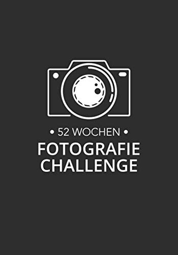 52 Wochen Fotografie Challenge: Kreative Foto-Aufgaben für Fotografen - für ein komplettes Jahr! von Independently published