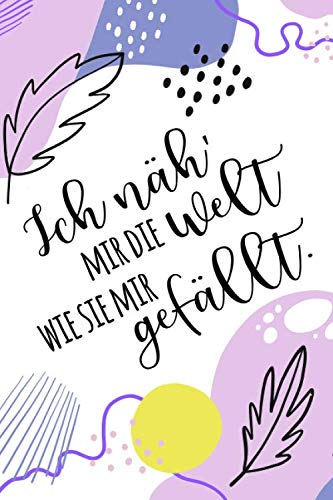Ich näh' mir die Welt wie sie mir gefällt: Notizbuch / Journal mit Punktraster für alle die gerne nähen & Handarbeiten machen. 100 Seiten, ca. A5, lila / rosa / gelbes Muster Ich näh' mir die Welt wie sie mir gefällt: Notizbuch / Journal mit Punktraster für alle die gerne nähen & Handarbeiten machen. 100 Seiten, ca. A5, lila / rosa / gelbes Muster