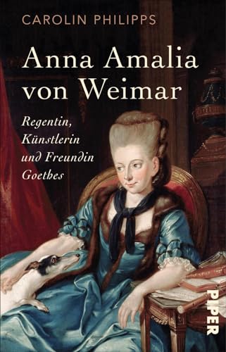 Anna Amalia von Weimar: Regentin, Künstlerin und Freundin Goethes von PIPER