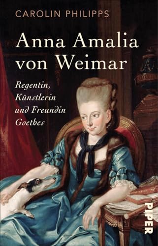 Anna Amalia von Weimar: Regentin, Künstlerin und Freundin Goethes Anna Amalia von Weimar: Regentin, Künstlerin und Freundin Goethes
