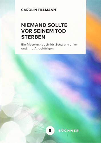 Niemand sollte vor seinem Tod sterben: Ein Mutmachbuch für Schwerkranke und ihre Angehörigen von Bchner-Verlag