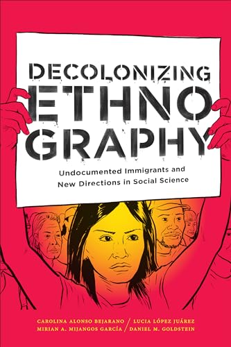 Decolonizing Ethnography: Undocumented Immigrants and New Directions in Social Science von Duke University Press