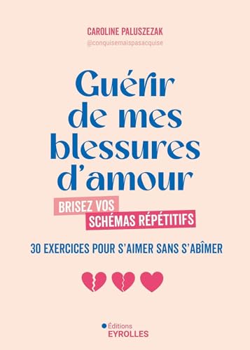 Guérir de mes blessures d'amour: Brisez vos schémas répétitifs - 30 exercices pour s'aimer sans s'abîmer von EYROLLES