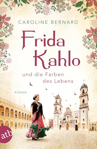 Frida Kahlo und die Farben des Lebens: Roman (Mutige Frauen zwischen Kunst und Liebe, Band 11) von Aufbau Taschenbuch Verlag