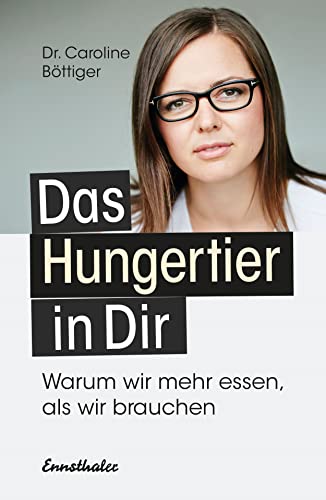 Das Hungertier in Dir: Warum wir mehr essen, als wir brauchen von Ennsthaler GmbH + Co. Kg