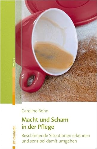 Macht und Scham in der Pflege: Beschämende Situationen erkennen und sensibel damit umgehen von ERNST REINHARDT VERLAG